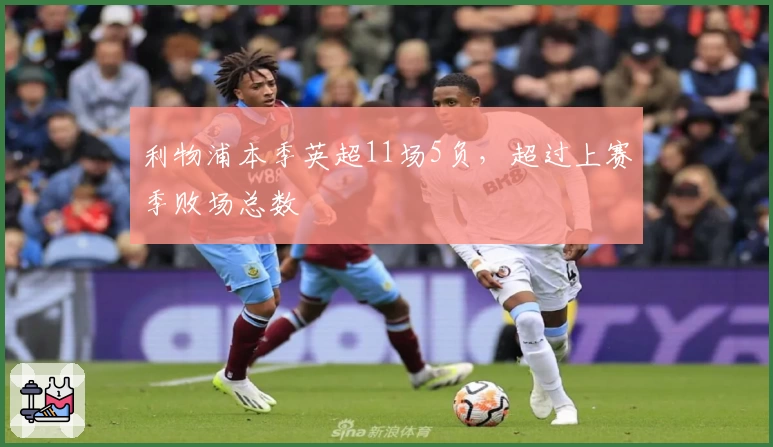 利物浦本季英超11场5负，超过上赛季败场总数