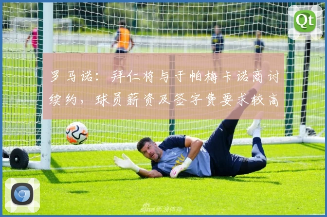 罗马诺：拜仁将与于帕梅卡诺商讨续约，球员薪资及签字费要求较高