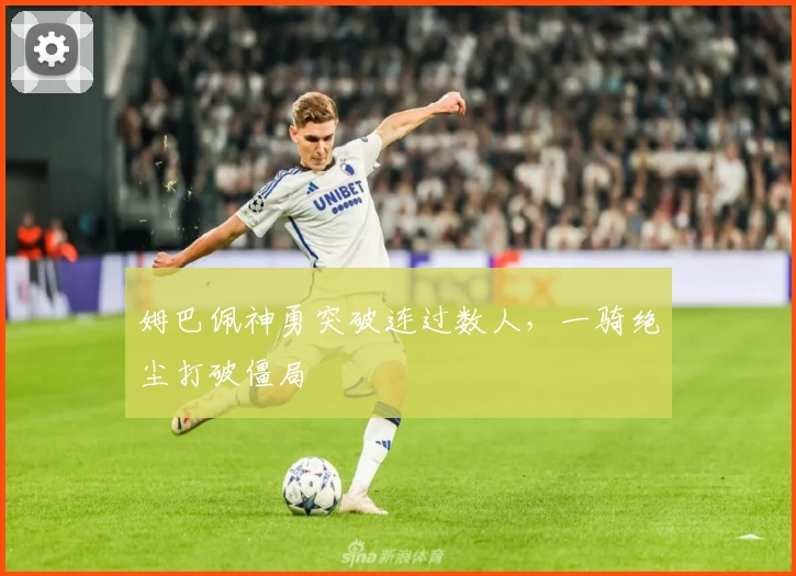 姆巴佩神勇突破连过数人，一骑绝尘打破僵局