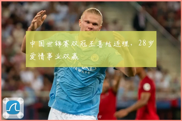 中国世锦赛双冠王喜结连理，28岁爱情事业双赢